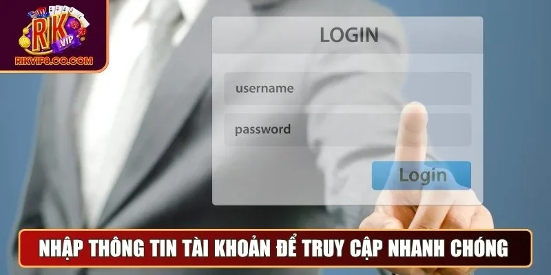 Nhập thông tin tài khoản để truy cập nhanh chóng