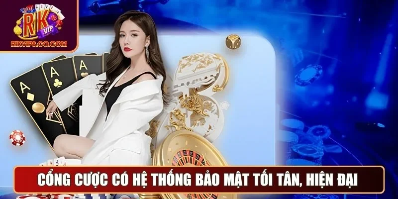 Cổng cược có hệ thống bảo mật tối tân, hiện đại